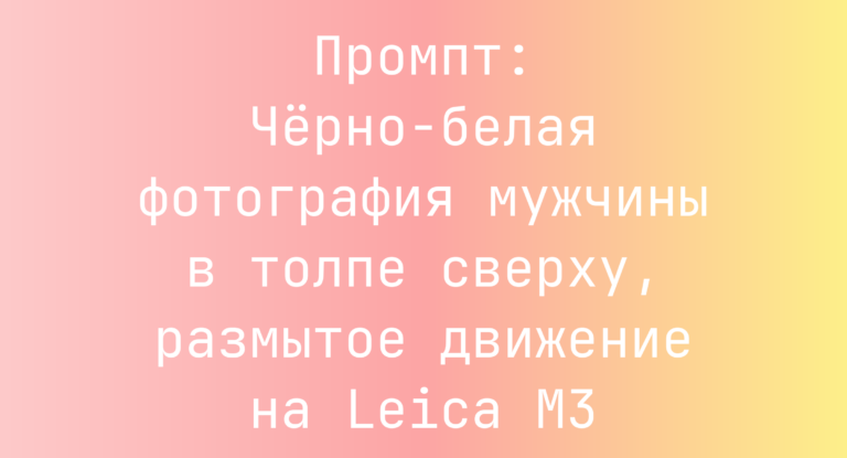 Промпт: Черно-белая фотография мужчины в толпе сверху, размытое движение на Leica M3