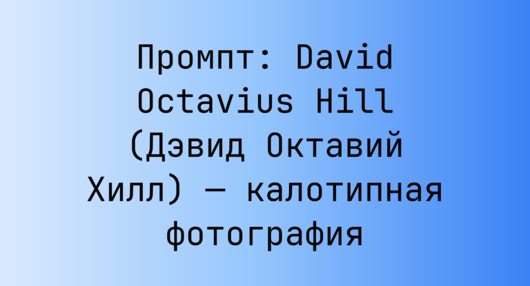 Промпт: David Octavius Hill (Дэвид Октавий Хилл) — калотипная фотография