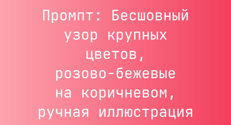 Промпт: Бесшовный узор крупных цветов, розово-бежевые на коричневом, ручная иллюстрация