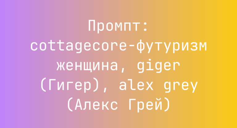 Промпт: cottagecore-футуризм женщина, giger (Гигер), alex grey (Алекс Грей)