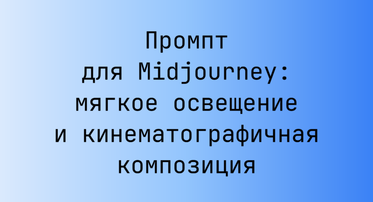 Промпт для Midjourney: мягкое освещение и кинематографичная композиция