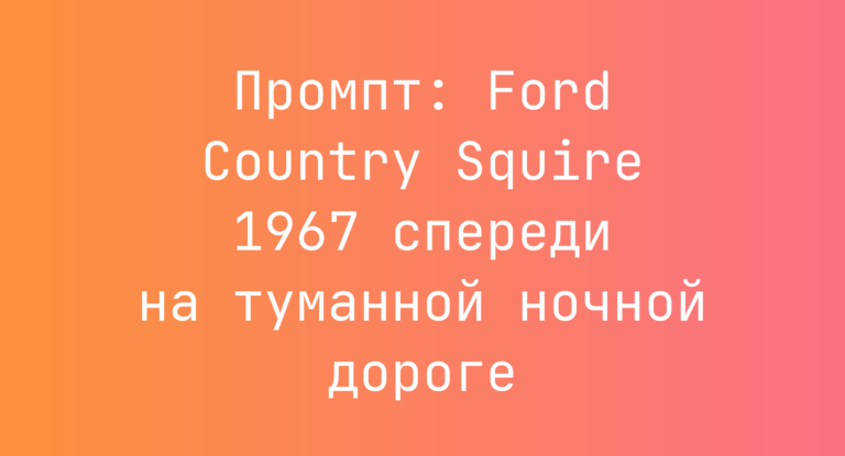 Промпт: Ford Country Squire 1967 спереди на туманной ночной дороге