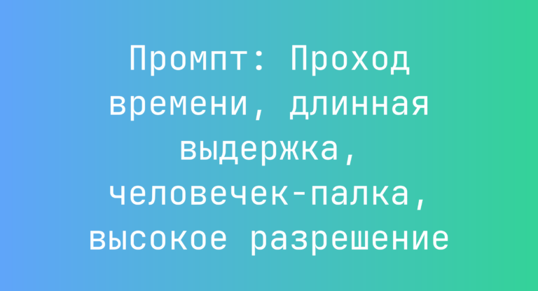 Промпт: Проход времени, длинная выдержка, человечек-палка, высокое разрешение