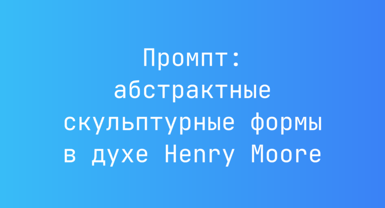 Промпт: абстрактные скульптурные формы в духе Henry Moore