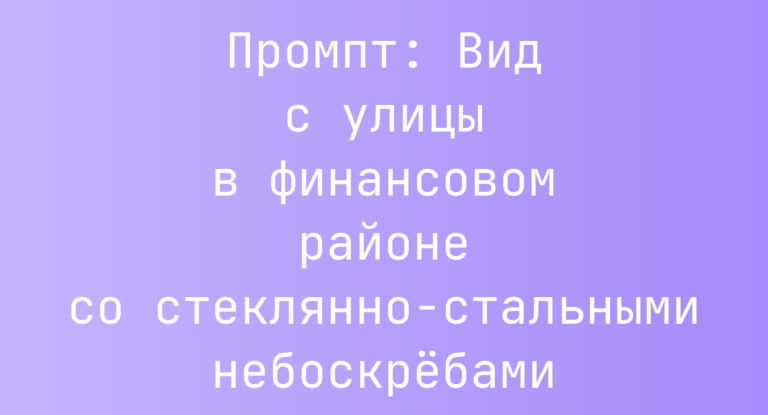 Промпт: Вид с улицы в финансовом районе со стеклянно-стальными небоскребами