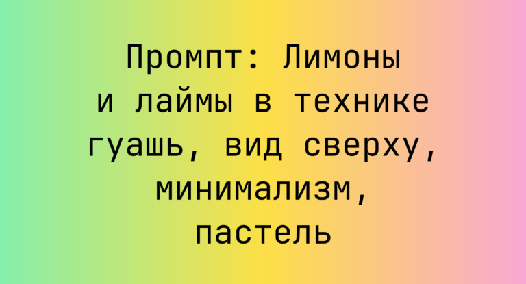 Промпт: Лимоны и лаймы в технике гуашь, вид сверху, минимализм, пастель