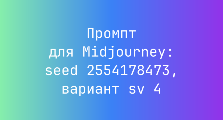 Промпт для Midjourney: seed 2554178473, вариант sv 4