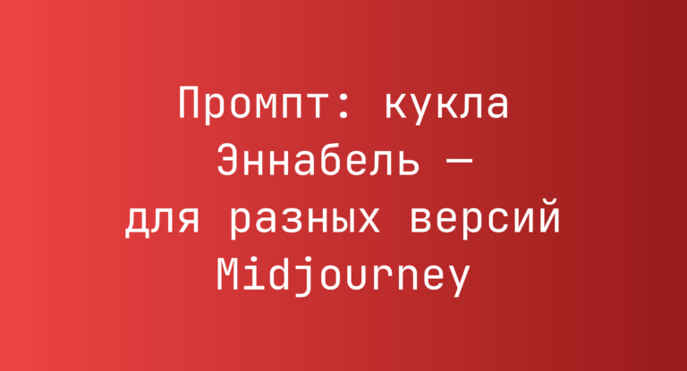Промпт: кукла Эннабель — для разных версий Midjourney