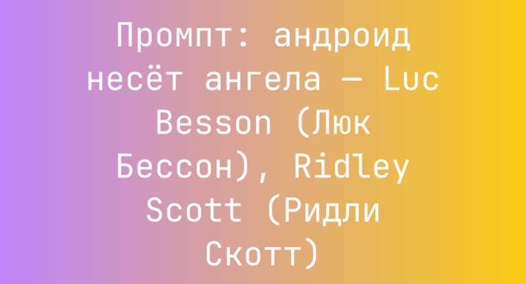 Промпт: андроид несет ангела — Luc Besson (Люк Бессон), Ridley Scott (Ридли Скотт)