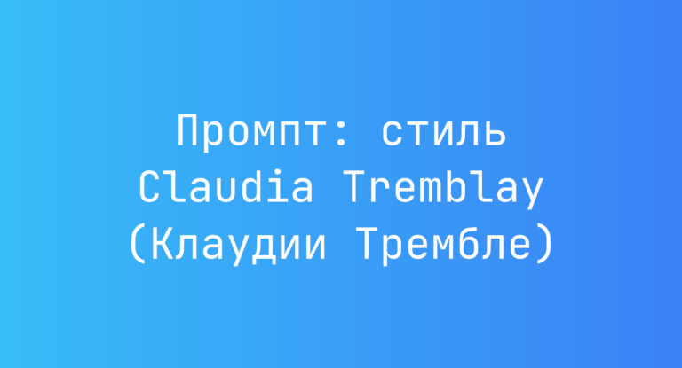 Промпт: стиль Claudia Tremblay (Клаудии Трембле)