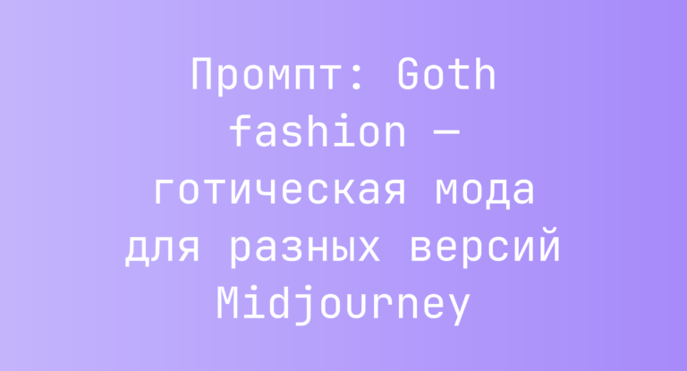 Промпт: Goth fashion — готическая мода для разных версий Midjourney