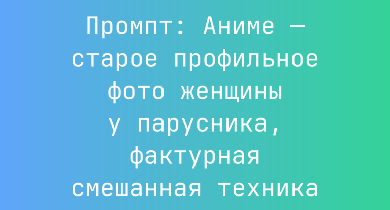 Промпт: Аниме — старое профильное фото женщины у парусника, фактурная смешанная техника
