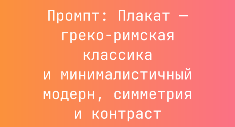 Промпт: Плакат — греко-римская классика и минималистичный модерн, симметрия и контраст