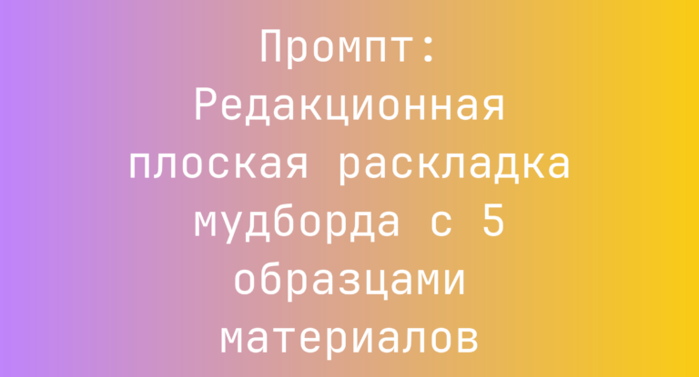 Промпт: Редакционная плоская раскладка мудборда с 5 образцами материалов