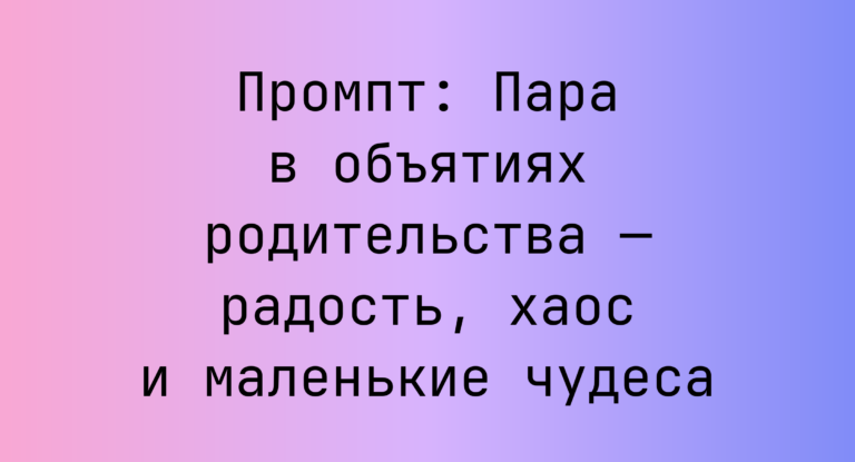 Промпт: Пара в объятиях родительства — радость, хаос и маленькие чудеса