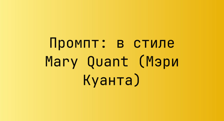 Промпт: в стиле Mary Quant (Мэри Куанта)