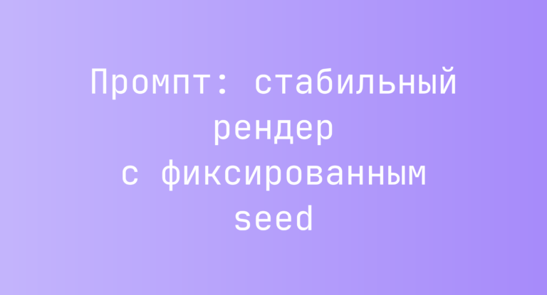 Промпт: стабильный рендер с фиксированным seed
