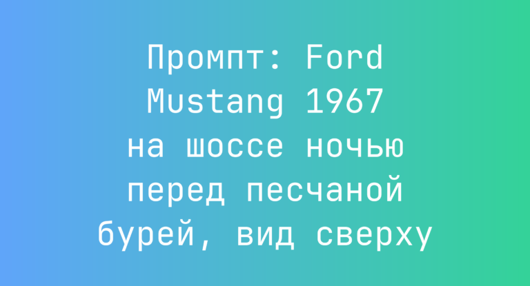 Промпт: Ford Mustang 1967 на шоссе ночью перед песчаной бурей, вид сверху