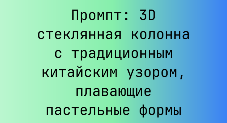 Промпт: 3D стеклянная колонна с традиционным китайским узором, плавающие пастельные формы