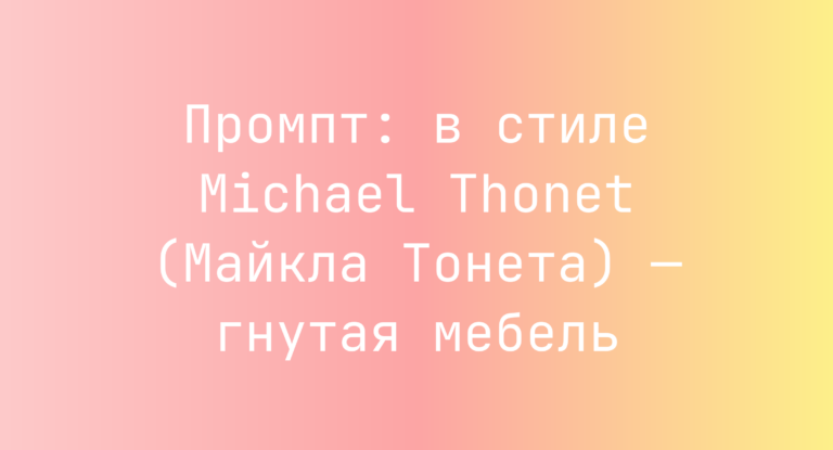 Промпт: в стиле Michael Thonet (Майкла Тонета) — гнутая мебель