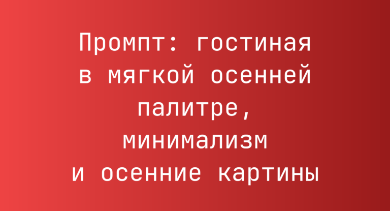 Промпт: гостиная в мягкой осенней палитре, минимализм и осенние картины