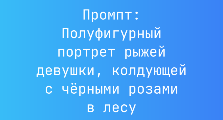 Промпт: Полуфигурный портрет рыжей девушки, колдующей с черными розами в лесу
