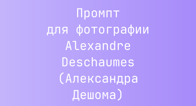 Промпт для фотографии Alexandre Deschaumes (Александра Дешома)