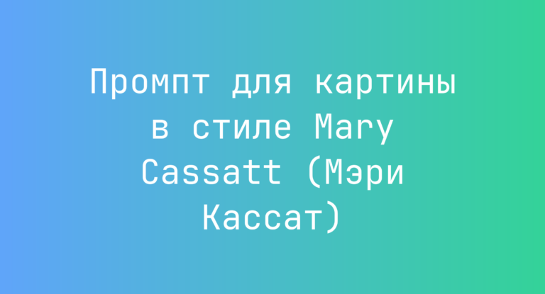 Промпт для картины в стиле Mary Cassatt (Мэри Кассат)
