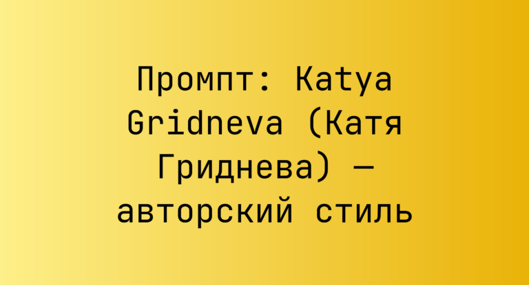 Промпт: Katya Gridneva (Катя Гриднева) — авторский стиль