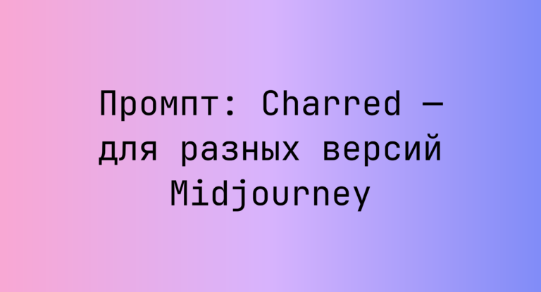Промпт: Charred — для разных версий Midjourney