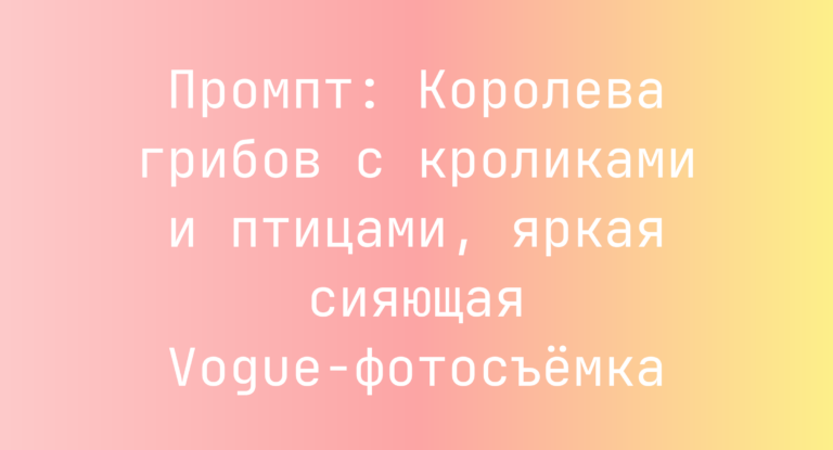 Промпт: Королева грибов с кроликами и птицами, яркая сияющая Vogue-фотосъемка