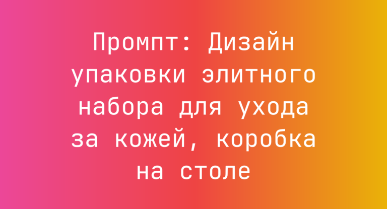 Промпт: Дизайн упаковки элитного набора для ухода за кожей, коробка на столе