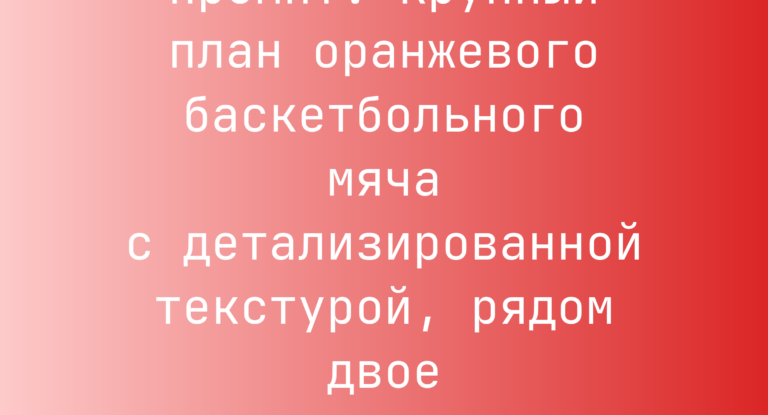 Промпт: Крупный план оранжевого баскетбольного мяча с детализированной текстурой, рядом двое баскетболистов