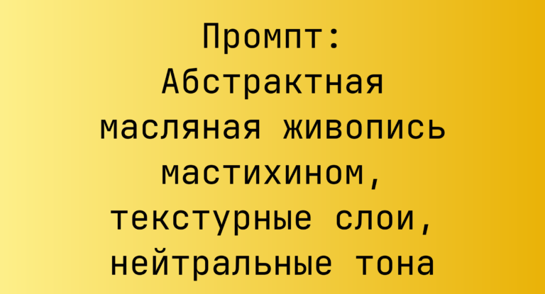 Промпт: Абстрактная масляная живопись мастихином, текстурные слои, нейтральные тона