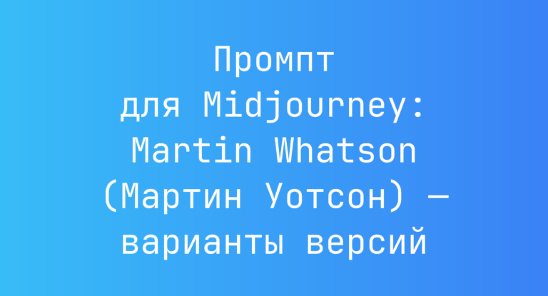 Промпт для Midjourney: Martin Whatson (Мартин Уотсон) — варианты версий