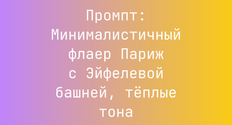 Промпт: Минималистичный флаер Париж с Эйфелевой башней, теплые тона