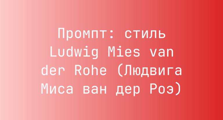 Промпт: стиль Ludwig Mies van der Rohe (Людвига Миса ван дер Роэ)