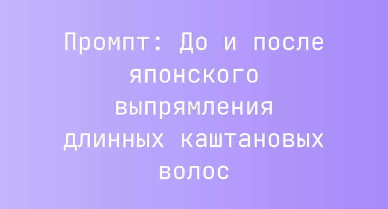 Промпт: До и после японского выпрямления длинных каштановых волос