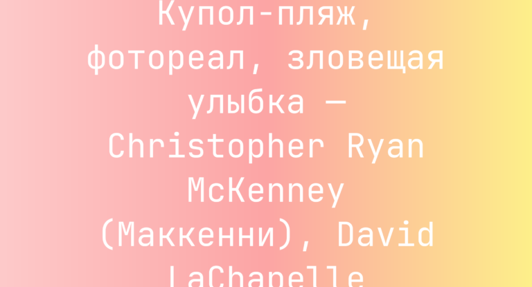 Купол-пляж, фотореал, зловещая улыбка — Christopher Ryan McKenney (Маккенни), David LaChapelle (Лашапель)