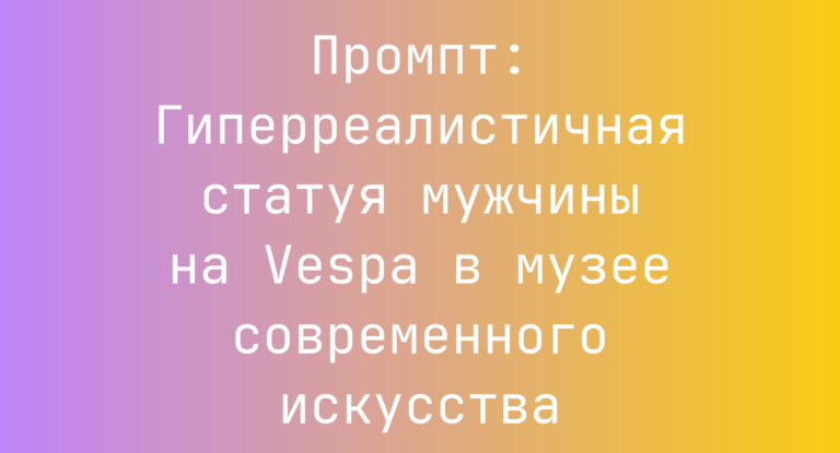 Промпт: Гиперреалистичная статуя мужчины на Vespa в музее современного искусства