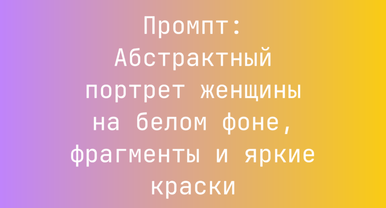 Промпт: Абстрактный портрет женщины на белом фоне, фрагменты и яркие краски