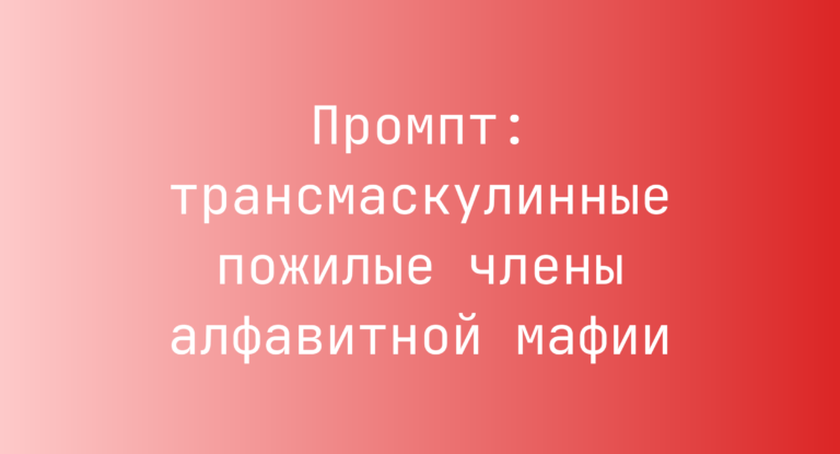 Промпт: трансмаскулинные пожилые члены алфавитной мафии