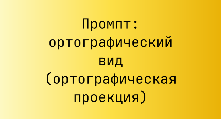 Промпт: ортографический вид (ортографическая проекция)