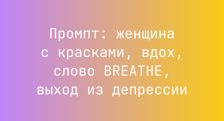 Промпт: женщина с красками, вдох, слово BREATHE, выход из депрессии