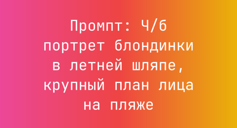 Промпт: Ч/б портрет блондинки в летней шляпе, крупный план лица на пляже