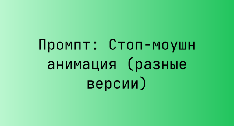 Промпт: Стоп-моушн анимация (разные версии)