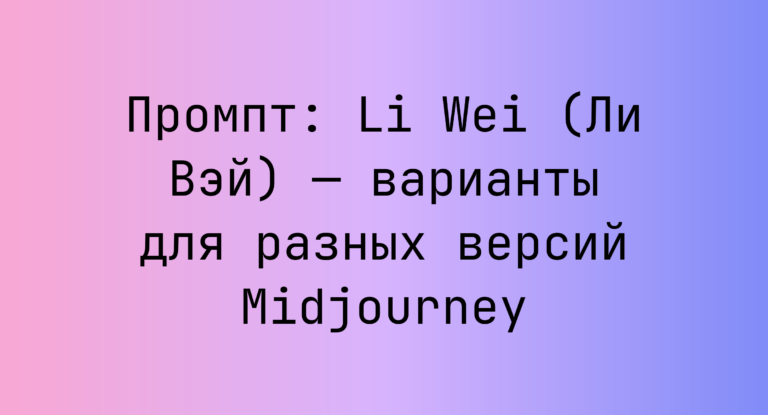 Промпт: Li Wei (Ли Вэй) — варианты для разных версий Midjourney