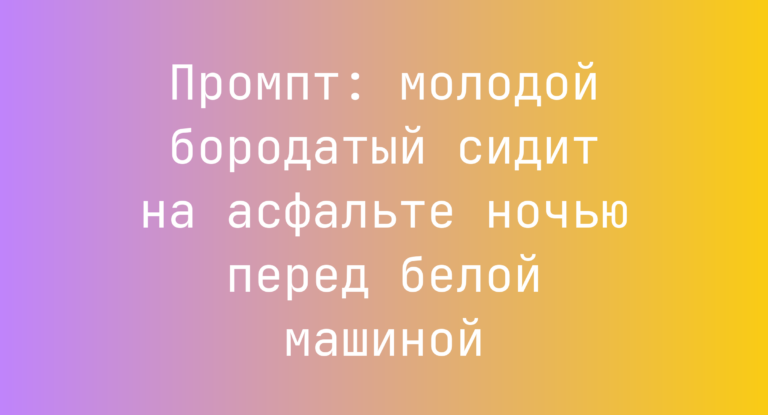 Промпт: молодой бородатый сидит на асфальте ночью перед белой машиной