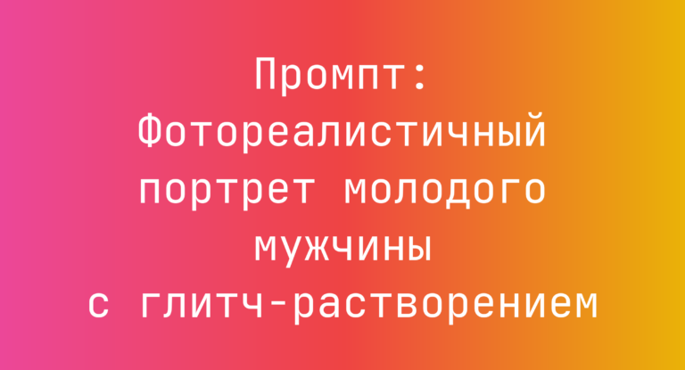 Промпт: Фотореалистичный портрет молодого мужчины с глитч-растворением
