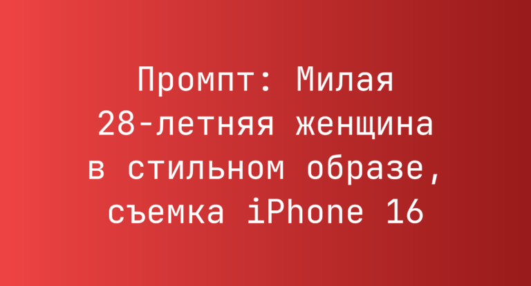 Промпт: Милая 28-летняя женщина в стильном образе, съемка iPhone 16